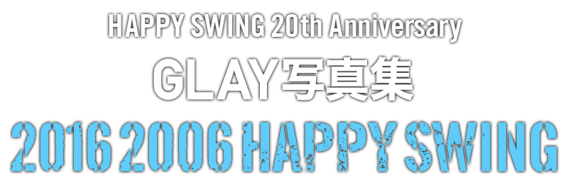 HAPPY SWING 20th Anniversary GLAY写真集 2016 2006 HAPPY SWING